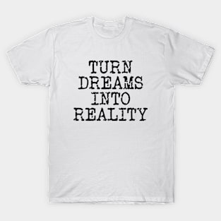 Turn Dreams Into Reality T-Shirt